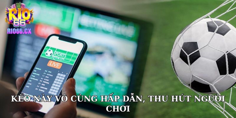 Kèo này vô cùng hấp dẫn, thu hút người chơi